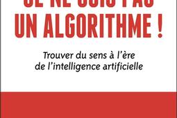 Je ne suis pas un algorithme   trouver du sens _Flammarion_9782080490001.jpg
