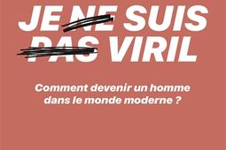 Je ne suis pas viril : comment devenir un homme dans le monde moderne ?.jpg
