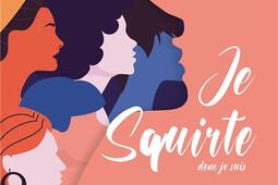 Je squirte donc je suis : dans la peau d'une femme fontaine : mythes et réalités de l'éjaculation féminine.jpg