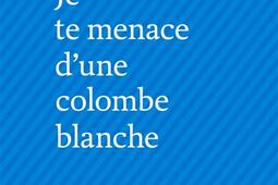 Je te menace dune colombe blanche_Editions Bruno Doucey_9782362295577.jpg