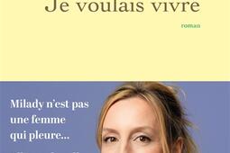 Je voulais vivre  Milady nest pas une femme qui _Grasset_9782246831662.jpg