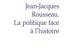 JeanJacques Rousseau  la politique face a lhis_PUF_9782130867265.jpg