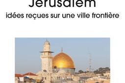 Jerusalem  idees recues sur une ville frontie_le Cavalier bleu_9791031805955.jpg