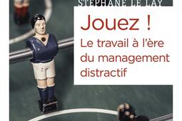 Jouez ! Le travail à l'ère du management distractif.jpg