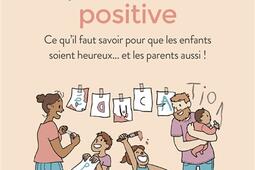 L'éducation vraiment positive : ce qu'il faut savoir pour que les enfants soient heureux... et les parents aussi !.jpg