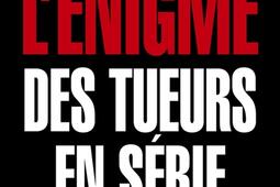 L'énigme des tueurs en série : Guy Georges, Patrice Alègre, Michel Fourniret....jpg