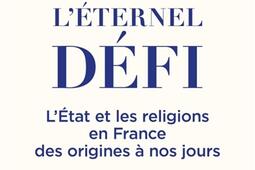 L'éternel défi : l'Etat et les religions en France des origines à nos jours.jpg
