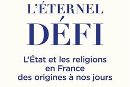 L'éternel défi : l'Etat et les religions en France des origines à nos jours.jpg