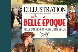 L'Illustration, le plus grand journal de l'époque : la Belle Epoque telle que les Français l'ont vécue.jpg