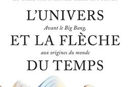 L'Univers et la flèche du temps : avant le big bang, aux origines du monde.jpg