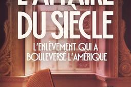 L'affaire du siècle : l'enlèvement qui a bouleversé l'Amérique.jpg