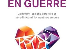 L'amour en guerre : comment les liens père-fille et mère-fils conditionnent nos amours.jpg