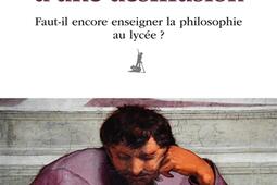 L'avenir d'une désillusion : faut-il encore enseigner la philosophie au lycée ?.jpg