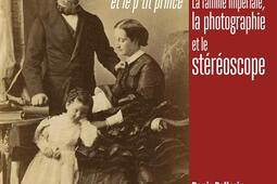 L'emp'reur, sa femme et le p'tit prince : la famille impériale, la photographie et le stéréoscope.jpg