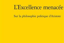 L'excellence menacée : sur la philosophie politique d'Aristote.jpg