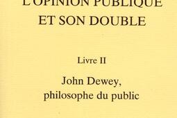 L'opinion publique et son double. Vol. 2. John Dewey, philosophe du public.jpg