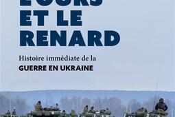 L'ours et le renard : histoire immédiate de la guerre en Ukraine.jpg
