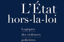 LEtat horslaloi  logiques des violences policieres_La Decouverte_9782348078217.jpg