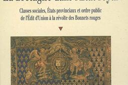 La Bretagne dans l'Etat royal : classes sociales, Etats provinciaux et ordre public de l'édit d'Union à la révolte des Bonnets rouges.jpg