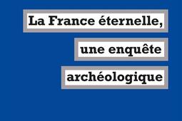 La France eternelle une enquete archeologique_la Fabrique_9782358723053.jpg