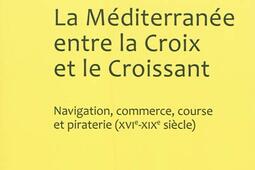 La Méditerranée entre la croix et le croissant : navigation, commerce, course et piraterie (XVIe-XIXe siècles).jpg