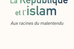 La République et l'islam : aux racines du malentendu.jpg