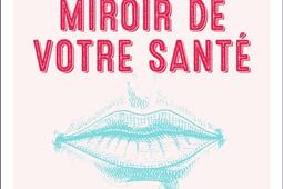 La bouche, miroir de votre santé : cancer, diabète, Alzheimer... ce que notre bouche révèle.jpg