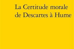 La certitude morale de Descartes a Hume_Classiques Garnier_9782406154549.jpg