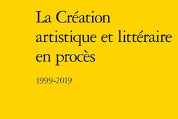 La création artistique et littéraire en procès : 1999-2019.jpg