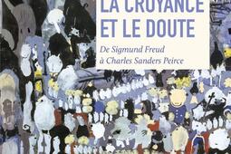 La croyance et le doute : de Sigmund Freud à Charles Sanders Peirce.jpg