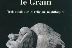 La déesse et le grain : trois essais sur les religions néolithiques.jpg