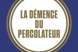 La démence du percolateur : courtes rêveries sur les machines et les émotions.jpg