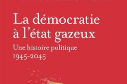 La democratie a letat gazeux  une histoire po_Flammarion_9782080439147.jpg