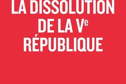 La dissolution de la Ve Republique_Les petits matins_9782363834553.jpg