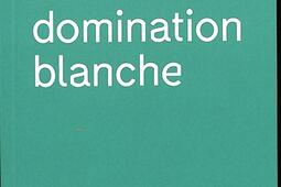 La domination blanche_Textuel_9782386290213.jpg