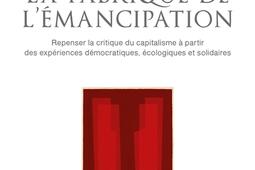 La fabrique de l'émancipation : repenser la critique du capitalisme à partir des expériences démocratiques, écologiques et solidaires.jpg