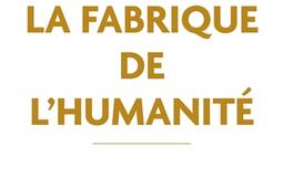 La fabrique de l'humanité.jpg