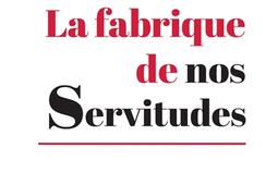 La fabrique de nos servitudes : comment en sortir.jpg