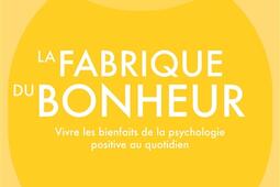 La fabrique du bonheur  vivre les bienfaits de la psychologie positive au quotidien_Jai lu.jpg