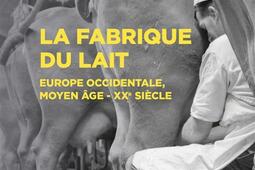 La fabrique du lait : Europe occidentale, Moyen Age-XXe siècle.jpg