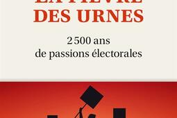 La fièvre des urnes : 2.500 ans de passions électorales.jpg