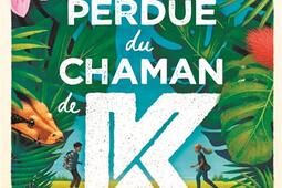 La fleur perdue du chaman de K : un incroyable voyage des Andes jusqu'à l'Amazonie.jpg