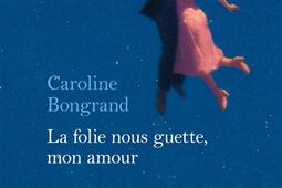 La folie nous guette mon amour_Buchet Chastel_9782283042991.jpg