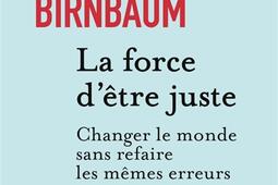 La force detre juste  changer le monde sans ref_Flammarion_9782080498762.jpg