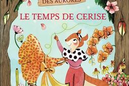 La foret des aurores Le temps de Cerise_FlammarionJeunesse_9782080509413.jpg