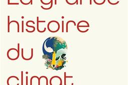 La grande histoire du climat  comment les humains sadaptent aux changements climatiques depuis 3 millions dannees_R Laffont_9782221267721.jpg