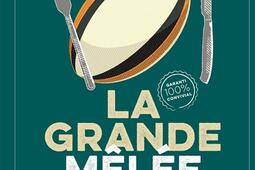 La grande mêlée : cuisine & rugby : les meilleures recettes des chefs et des joueurs du monde entier.jpg