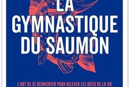 La gymnastique du saumon  lart de se reinventer_Eyrolles_9782416014826.jpg