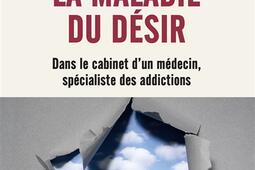 La maladie du désir : dans le cabinet d'un médecin, spécialiste des addictions.jpg