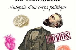 La mise en pièces de Gambetta : autopsie d'un corps politique.jpg